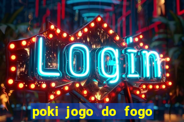 poki jogo do fogo e agua